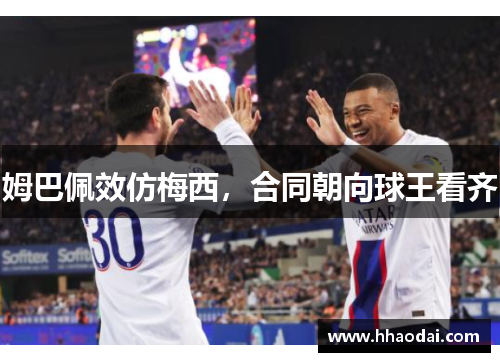 姆巴佩效仿梅西，合同朝向球王看齐